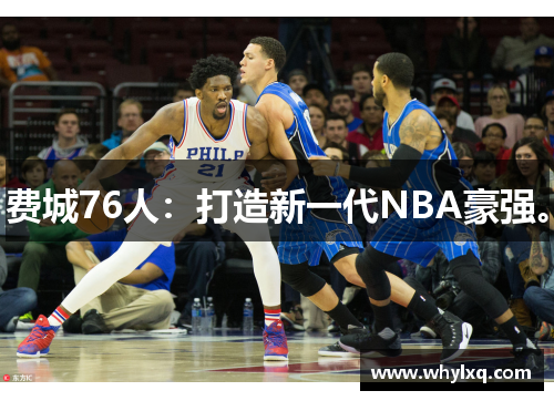 费城76人：打造新一代NBA豪强。